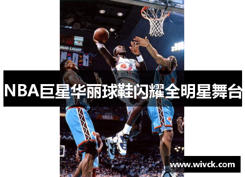 NBA巨星华丽球鞋闪耀全明星舞台